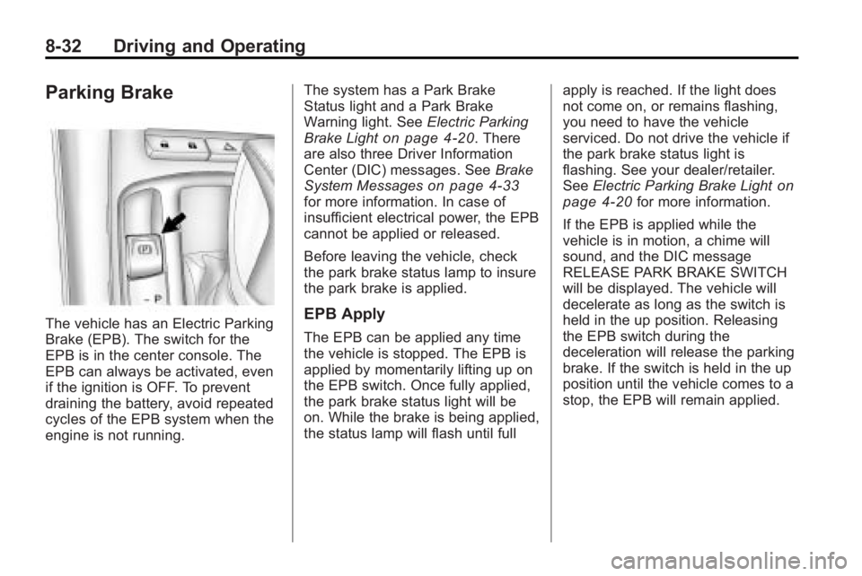 BUICK LACROSSE 2010 Owners Manual 8-32 Driving and Operating
Parking Brake
The vehicle has an Electric Parking
Brake (EPB). The switch for the
EPB is in the center console. The
EPB can always be activated, even
if the ignition is OFF. BUICK LACROSSE 2010 Owners Manual 8-32 Driving and Operating
Parking Brake
The vehicle has an Electric Parking
Brake (EPB). The switch for the
EPB is in the center console. The
EPB can always be activated, even
if the ignition is OFF.