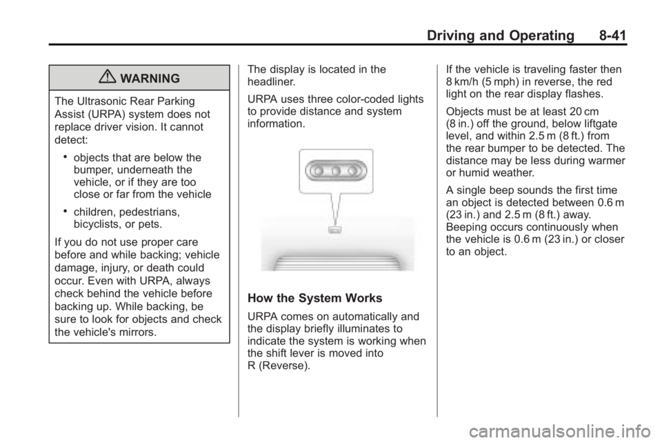BUICK LACROSSE 2010 Owners Manual Driving and Operating 8-41
{WARNING
The Ultrasonic Rear Parking
Assist (URPA) system does not
replace driver vision. It cannot
detect:
.objects that are below the
bumper, underneath the
vehicle, or if BUICK LACROSSE 2010 Owners Manual Driving and Operating 8-41
{WARNING
The Ultrasonic Rear Parking
Assist (URPA) system does not
replace driver vision. It cannot
detect:
.objects that are below the
bumper, underneath the
vehicle, or if