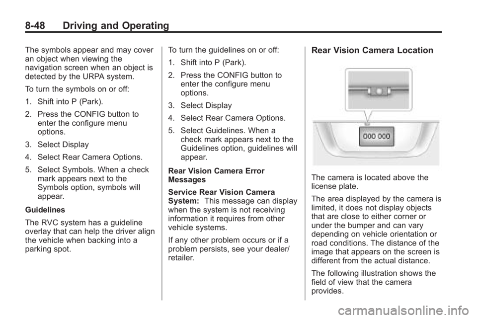 BUICK LACROSSE 2010 Owners Manual 8-48 Driving and Operating
The symbols appear and may cover
an object when viewing the
navigation screen when an object is
detected by the URPA system.
To turn the symbols on or off:
1. Shift into P ( BUICK LACROSSE 2010 Owners Manual 8-48 Driving and Operating
The symbols appear and may cover
an object when viewing the
navigation screen when an object is
detected by the URPA system.
To turn the symbols on or off:
1. Shift into P (