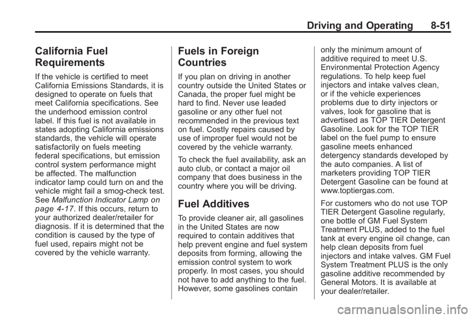 BUICK LACROSSE 2010  Owners Manual Driving and Operating 8-51
California Fuel
Requirements
If the vehicle is certified to meet
California Emissions Standards, it is
designed to operate on fuels that
meet California specifications. See
