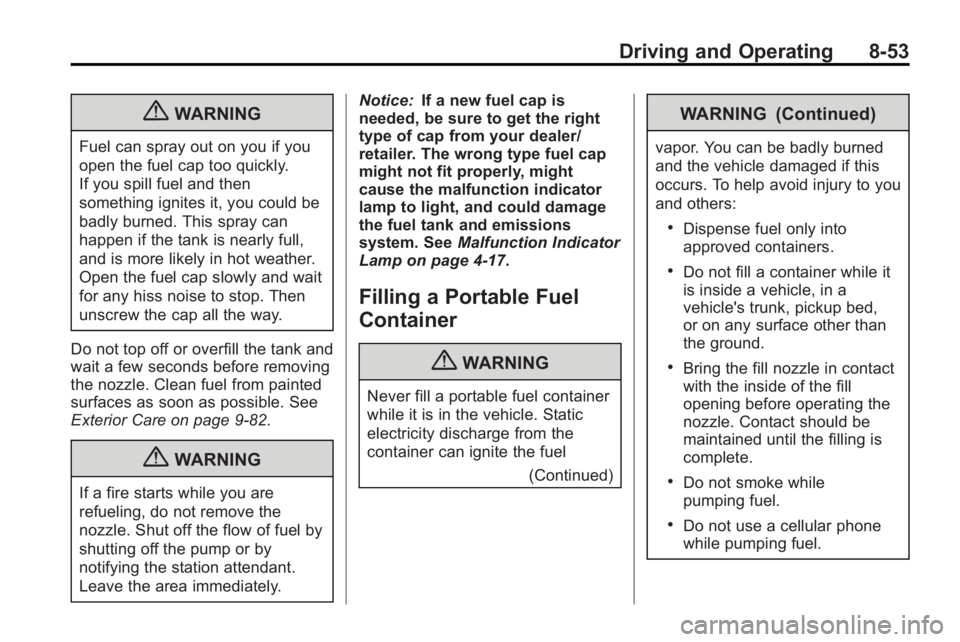 BUICK LACROSSE 2010  Owners Manual Driving and Operating 8-53
{WARNING
Fuel can spray out on you if you
open the fuel cap too quickly.
If you spill fuel and then
something ignites it, you could be
badly burned. This spray can
happen if