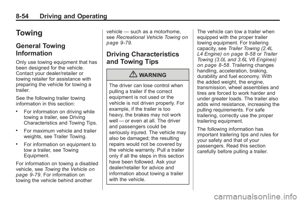 BUICK LACROSSE 2010  Owners Manual 8-54 Driving and Operating
Towing
General Towing
Information
Only use towing equipment that has
been designed for the vehicle.
Contact your dealer/retailer or
towing retailer for assistance with
prepa