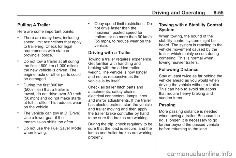 BUICK LACROSSE 2010  Owners Manual Driving and Operating 8-55
Pulling A Trailer
Here are some important points:
.There are many laws, including
speed limit restrictions that apply
to trailering. Check for legal
requirements with state 