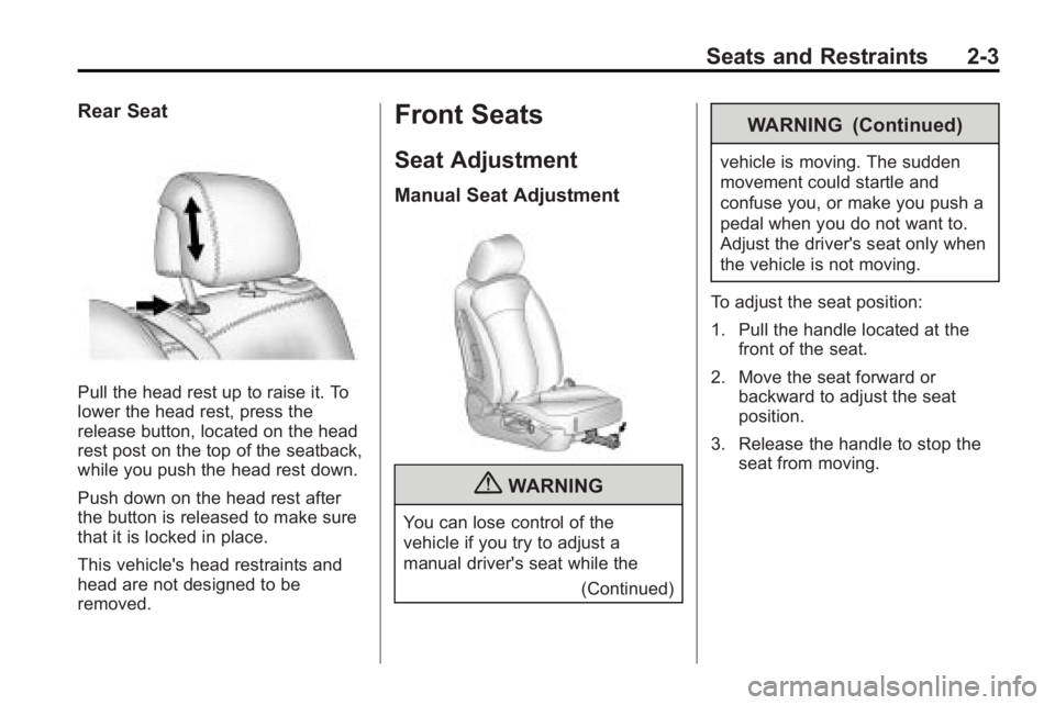 BUICK LACROSSE 2010 Owners Guide Seats and Restraints 2-3
Rear Seat
Pull the head rest up to raise it. To
lower the head rest, press the
release button, located on the head
rest post on the top of the seatback,
while you push the hea BUICK LACROSSE 2010 Owners Guide Seats and Restraints 2-3
Rear Seat
Pull the head rest up to raise it. To
lower the head rest, press the
release button, located on the head
rest post on the top of the seatback,
while you push the hea