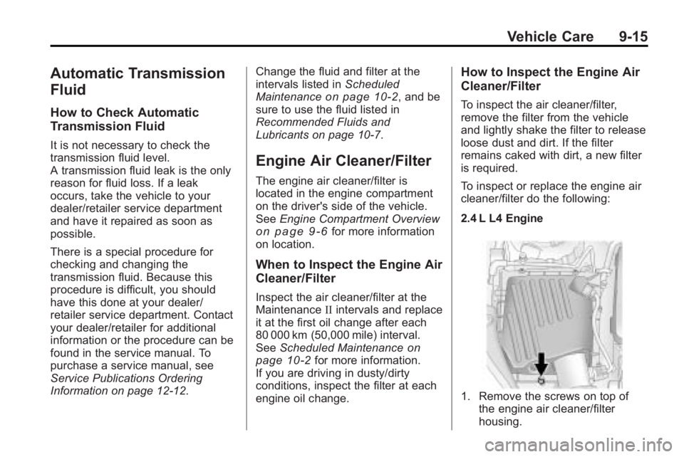 BUICK LACROSSE 2010 Owners Manual Vehicle Care 9-15
Automatic Transmission
Fluid
How to Check Automatic
Transmission Fluid
It is not necessary to check the
transmission fluid level.
A transmission fluid leak is the only
reason for flu BUICK LACROSSE 2010 Owners Manual Vehicle Care 9-15
Automatic Transmission
Fluid
How to Check Automatic
Transmission Fluid
It is not necessary to check the
transmission fluid level.
A transmission fluid leak is the only
reason for flu