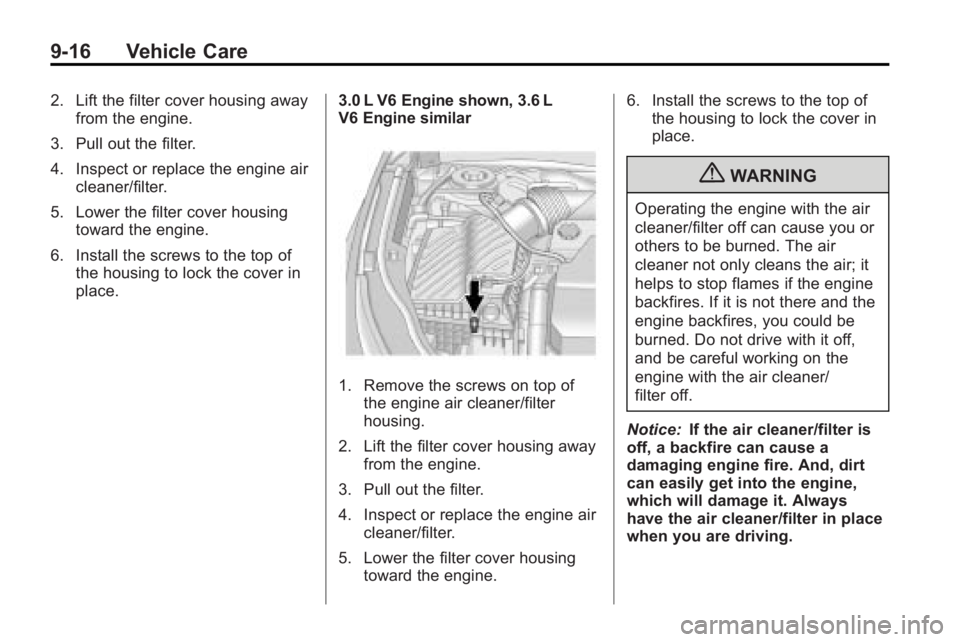 BUICK LACROSSE 2010 Owners Manual 9-16 Vehicle Care
2. Lift the filter cover housing awayfrom the engine.
3. Pull out the filter.
4. Inspect or replace the engine air cleaner/filter.
5. Lower the filter cover housing toward the engine BUICK LACROSSE 2010 Owners Manual 9-16 Vehicle Care
2. Lift the filter cover housing awayfrom the engine.
3. Pull out the filter.
4. Inspect or replace the engine air cleaner/filter.
5. Lower the filter cover housing toward the engine