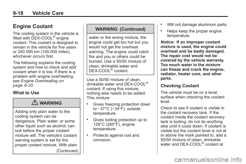 BUICK LACROSSE 2010  Owners Manual 9-18 Vehicle Care
Engine Coolant
The cooling system in the vehicle is
filled with DEX-COOL®engine
coolant. This coolant is designed to
remain in the vehicle for five years
or 240 000 km (150,000 mile