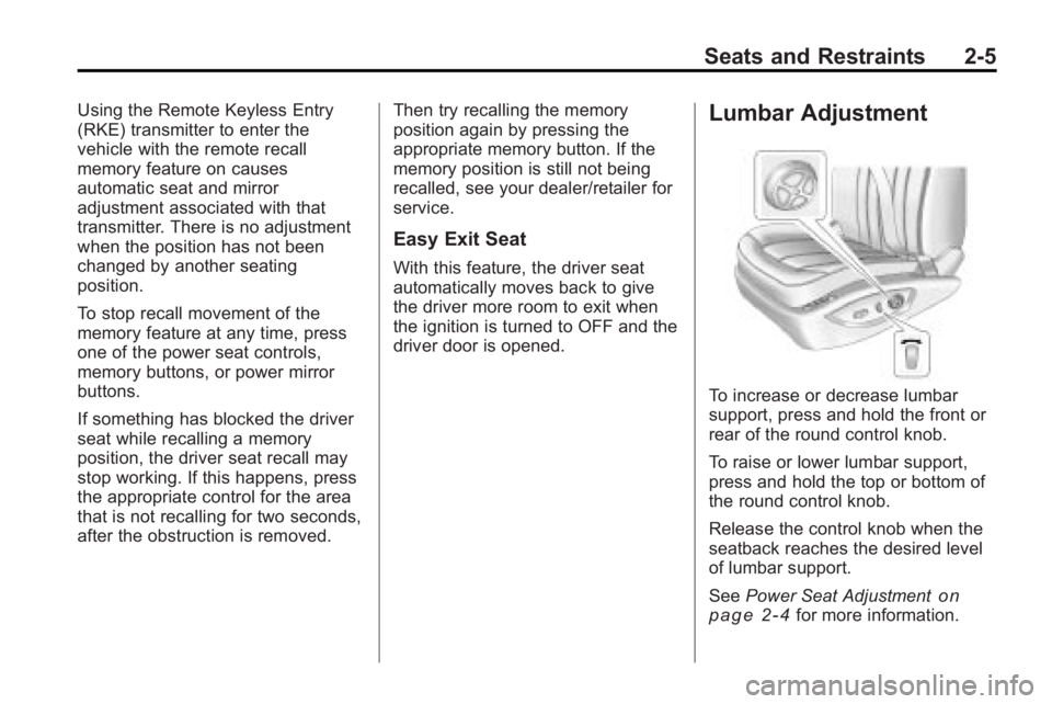 BUICK LACROSSE 2010  Owners Manual Seats and Restraints 2-5
Using the Remote Keyless Entry
(RKE) transmitter to enter the
vehicle with the remote recall
memory feature on causes
automatic seat and mirror
adjustment associated with that