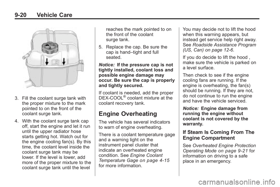 BUICK LACROSSE 2010 Owners Manual 9-20 Vehicle Care
3. Fill the coolant surge tank withthe proper mixture to the mark
pointed to on the front of the
coolant surge tank.
4. With the coolant surge tank cap off, start the engine and let BUICK LACROSSE 2010 Owners Manual 9-20 Vehicle Care
3. Fill the coolant surge tank withthe proper mixture to the mark
pointed to on the front of the
coolant surge tank.
4. With the coolant surge tank cap off, start the engine and let