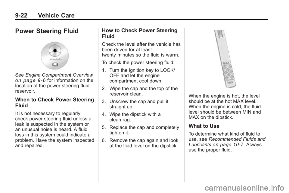 BUICK LACROSSE 2010 Owners Manual 9-22 Vehicle Care
Power Steering Fluid
SeeEngine Compartment Overviewon page 9‑6for information on the
location of the power steering fluid
reservoir.
When to Check Power Steering
Fluid
It is not ne BUICK LACROSSE 2010 Owners Manual 9-22 Vehicle Care
Power Steering Fluid
SeeEngine Compartment Overviewon page 9‑6for information on the
location of the power steering fluid
reservoir.
When to Check Power Steering
Fluid
It is not ne