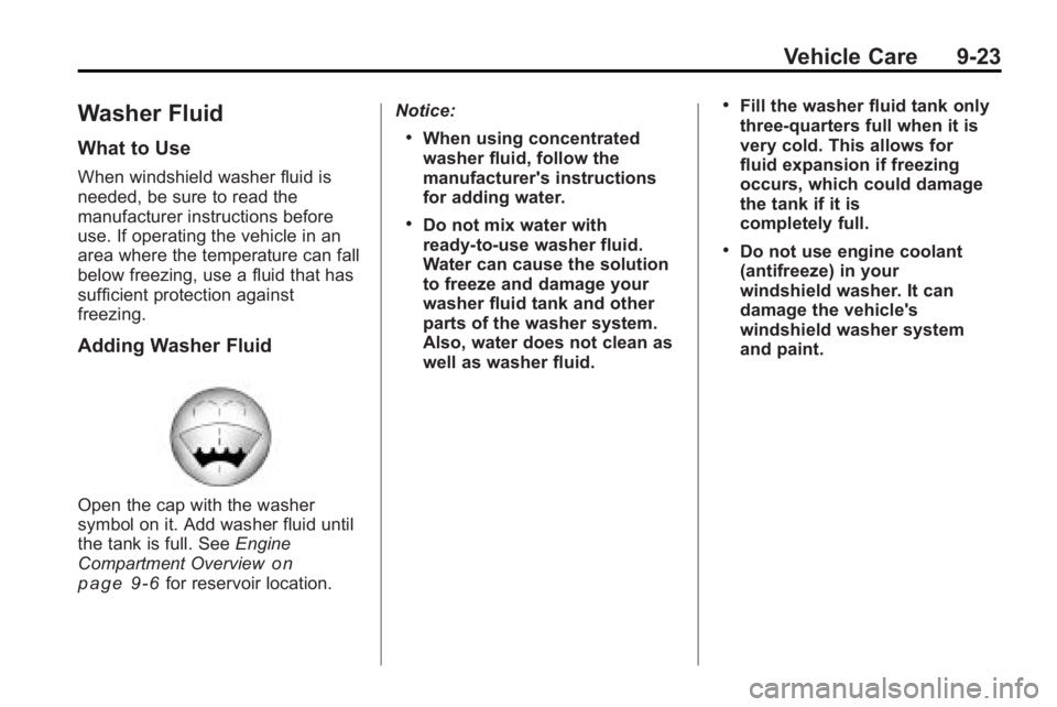 BUICK LACROSSE 2010 Owners Manual Vehicle Care 9-23
Washer Fluid
What to Use
When windshield washer fluid is
needed, be sure to read the
manufacturer instructions before
use. If operating the vehicle in an
area where the temperature c BUICK LACROSSE 2010 Owners Manual Vehicle Care 9-23
Washer Fluid
What to Use
When windshield washer fluid is
needed, be sure to read the
manufacturer instructions before
use. If operating the vehicle in an
area where the temperature c