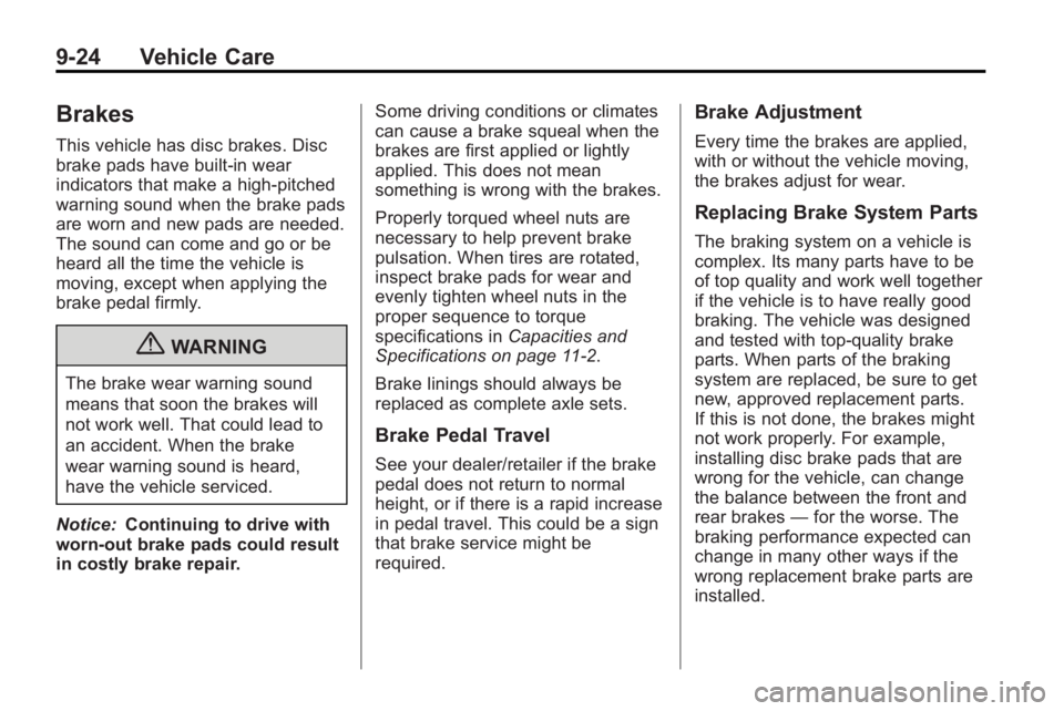 BUICK LACROSSE 2010 Owners Manual 9-24 Vehicle Care
Brakes
This vehicle has disc brakes. Disc
brake pads have built-in wear
indicators that make a high-pitched
warning sound when the brake pads
are worn and new pads are needed.
The so BUICK LACROSSE 2010 Owners Manual 9-24 Vehicle Care
Brakes
This vehicle has disc brakes. Disc
brake pads have built-in wear
indicators that make a high-pitched
warning sound when the brake pads
are worn and new pads are needed.
The so