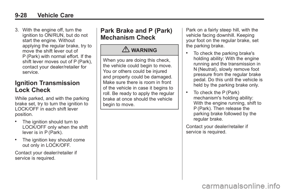BUICK LACROSSE 2010 Owners Manual 9-28 Vehicle Care
3. With the engine off, turn theignition to ON/RUN, but do not
start the engine. Without
applying the regular brake, try to
move the shift lever out of
P (Park) with normal effort. I BUICK LACROSSE 2010 Owners Manual 9-28 Vehicle Care
3. With the engine off, turn theignition to ON/RUN, but do not
start the engine. Without
applying the regular brake, try to
move the shift lever out of
P (Park) with normal effort. I