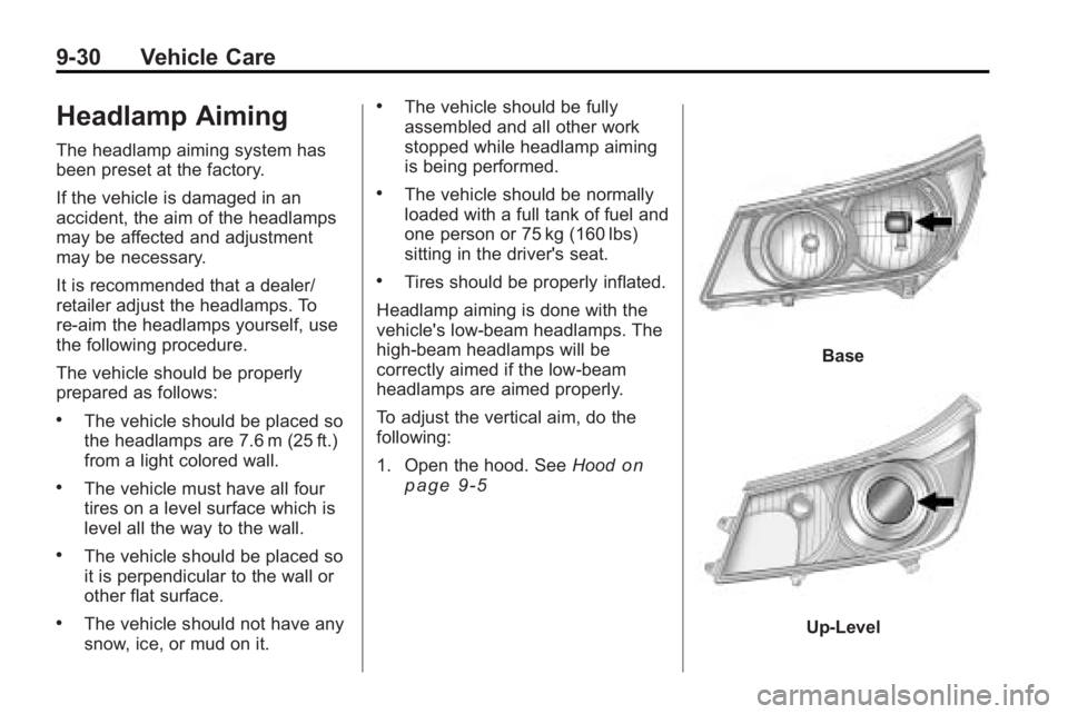BUICK LACROSSE 2010  Owners Manual 9-30 Vehicle Care
Headlamp Aiming
The headlamp aiming system has
been preset at the factory.
If the vehicle is damaged in an
accident, the aim of the headlamps
may be affected and adjustment
may be ne