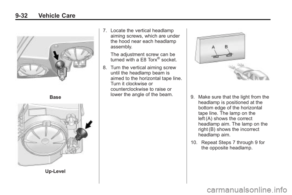 BUICK LACROSSE 2010  Owners Manual 9-32 Vehicle Care
Base
Up-Level7. Locate the vertical headlamp
aiming screws, which are under
the hood near each headlamp
assembly.
The adjustment screw can be
turned with a E8 Torx
®socket.
8. Turn 