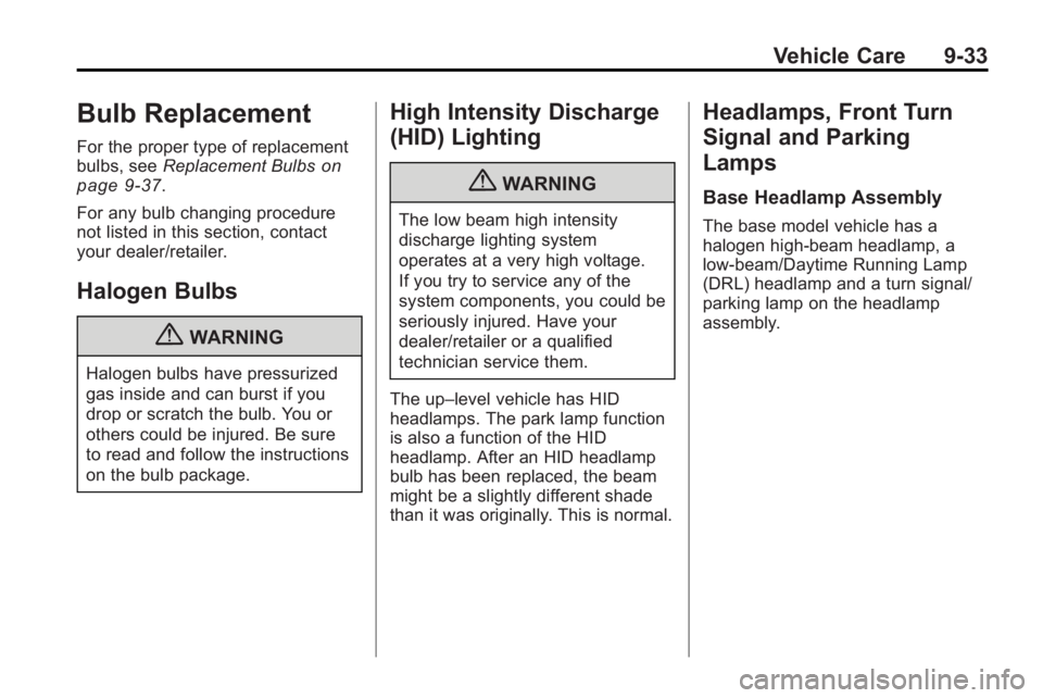 BUICK LACROSSE 2010  Owners Manual Vehicle Care 9-33
Bulb Replacement
For the proper type of replacement
bulbs, seeReplacement Bulbson
page 9‑37.
For any bulb changing procedure
not listed in this section, contact
your dealer/retaile