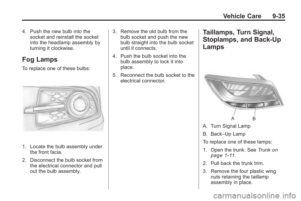 BUICK LACROSSE 2010  Owners Manual Vehicle Care 9-35
4. Push the new bulb into thesocket and reinstall the socket
into the headlamp assembly by
turning it clockwise.
Fog Lamps
To replace one of these bulbs:
1. Locate the bulb assembly 
