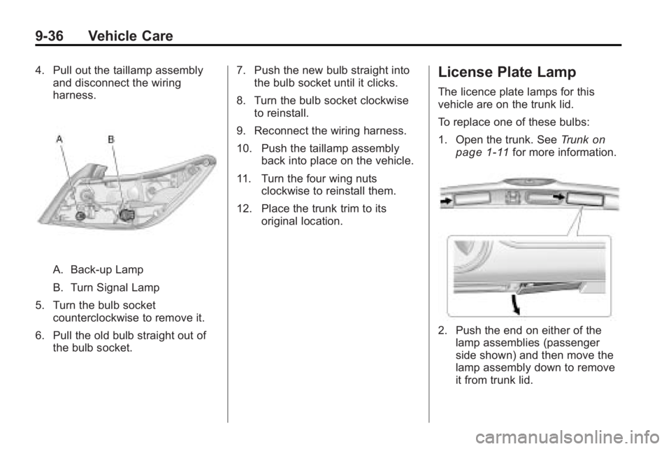 BUICK LACROSSE 2010  Owners Manual 9-36 Vehicle Care
4. Pull out the taillamp assemblyand disconnect the wiring
harness.
A. Back-up Lamp
B. Turn Signal Lamp
5. Turn the bulb socket counterclockwise to remove it.
6. Pull the old bulb st