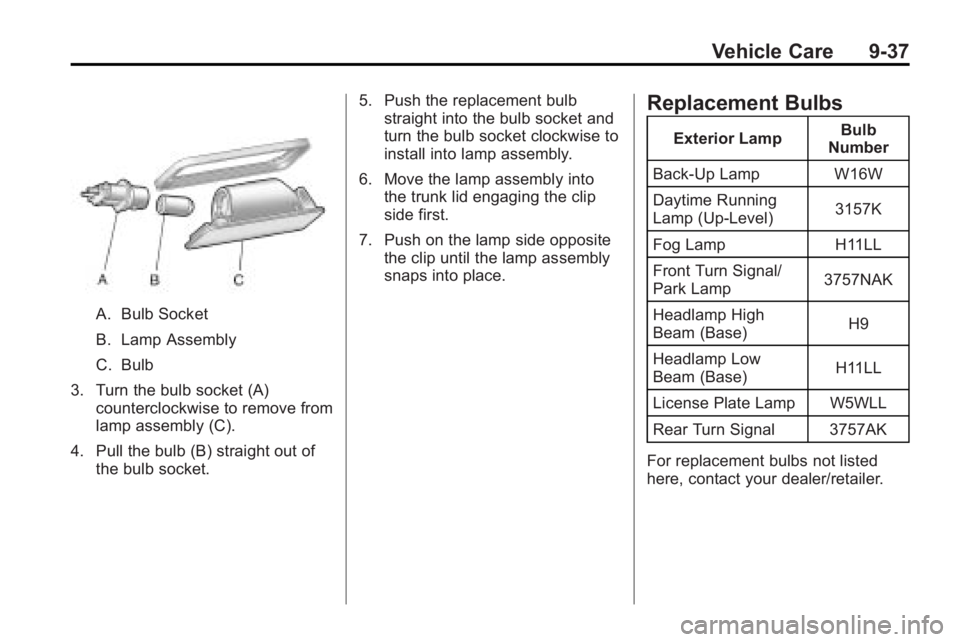 BUICK LACROSSE 2010  Owners Manual Vehicle Care 9-37
A. Bulb Socket
B. Lamp Assembly
C. Bulb
3. Turn the bulb socket (A) counterclockwise to remove from
lamp assembly (C).
4. Pull the bulb (B) straight out of the bulb socket. 5. Push t