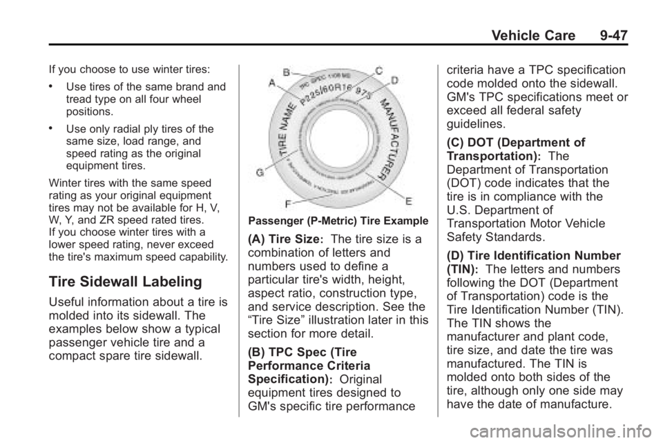 BUICK LACROSSE 2010  Owners Manual Vehicle Care 9-47
If you choose to use winter tires:
.Use tires of the same brand and
tread type on all four wheel
positions.
.Use only radial ply tires of the
same size, load range, and
speed rating 
