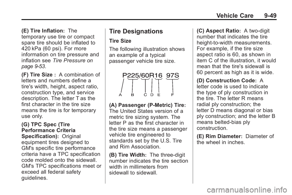 BUICK LACROSSE 2010  Owners Manual Vehicle Care 9-49
(E) Tire Inflation:The
temporary use tire or compact
spare tire should be inflated to
420 kPa (60 psi). For more
information on tire pressure and
inflation see Tire Pressure
on
page 