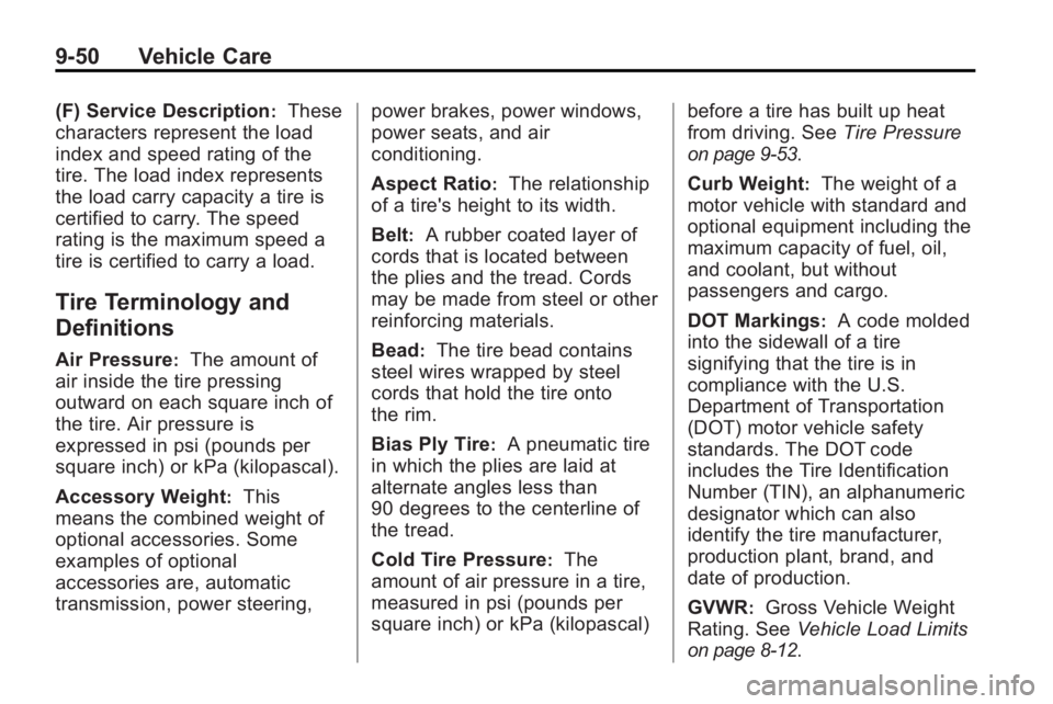 BUICK LACROSSE 2010  Owners Manual 9-50 Vehicle Care
(F) Service Description:These
characters represent the load
index and speed rating of the
tire. The load index represents
the load carry capacity a tire is
certified to carry. The sp