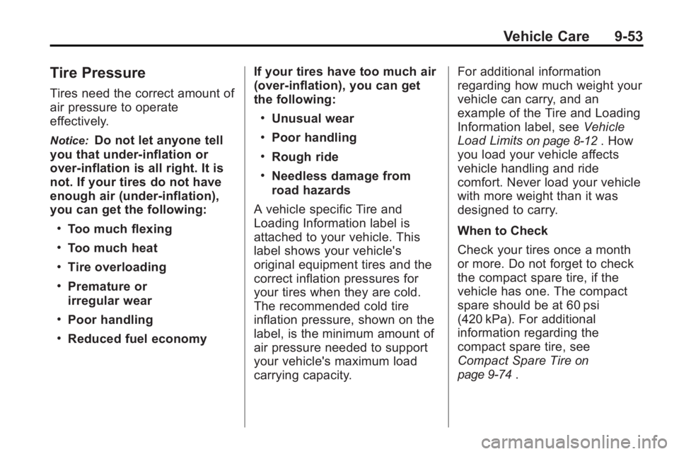 BUICK LACROSSE 2010 User Guide Vehicle Care 9-53
Tire Pressure
Tires need the correct amount of
air pressure to operate
effectively.
Notice:Do not let anyone tell
you that under-inflation or
over-inflation is all right. It is
not. 