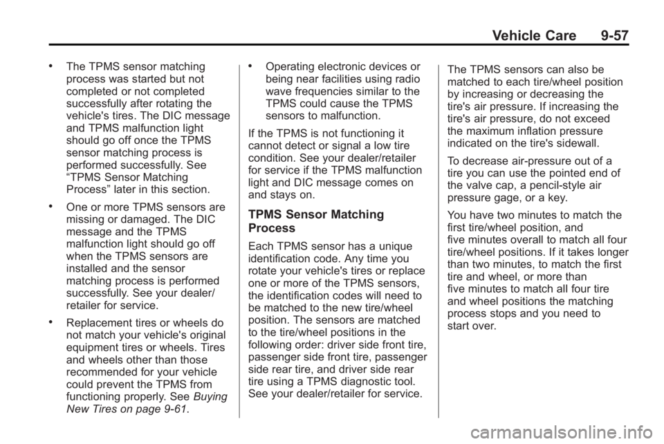BUICK LACROSSE 2010 Owners Guide Vehicle Care 9-57
.The TPMS sensor matching
process was started but not
completed or not completed
successfully after rotating the
vehicle's tires. The DIC message
and TPMS malfunction light
shoul