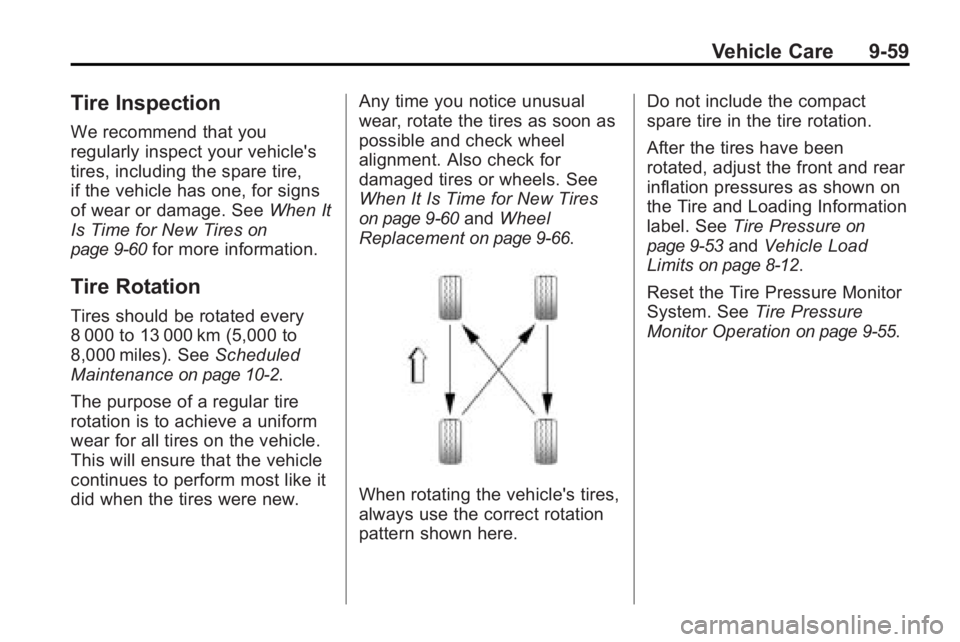 BUICK LACROSSE 2010 Owners Guide Vehicle Care 9-59
Tire Inspection
We recommend that you
regularly inspect your vehicle's
tires, including the spare tire,
if the vehicle has one, for signs
of wear or damage. SeeWhen It
Is Time fo