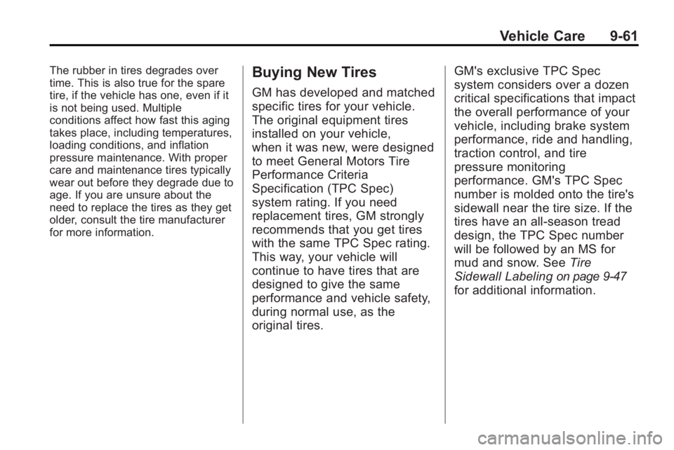 BUICK LACROSSE 2010 Owners Manual Vehicle Care 9-61
The rubber in tires degrades over
time. This is also true for the spare
tire, if the vehicle has one, even if it
is not being used. Multiple
conditions affect how fast this aging
tak BUICK LACROSSE 2010 Owners Manual Vehicle Care 9-61
The rubber in tires degrades over
time. This is also true for the spare
tire, if the vehicle has one, even if it
is not being used. Multiple
conditions affect how fast this aging
tak