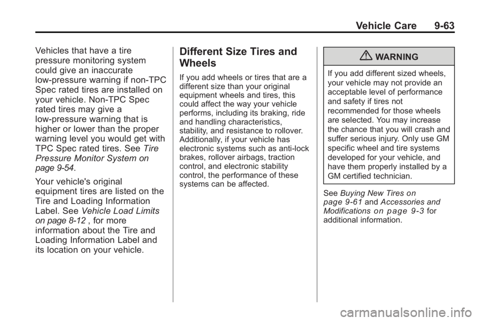 BUICK LACROSSE 2010 Owners Guide Vehicle Care 9-63
Vehicles that have a tire
pressure monitoring system
could give an inaccurate
low-pressure warning if non-TPC
Spec rated tires are installed on
your vehicle. Non-TPC Spec
rated tires