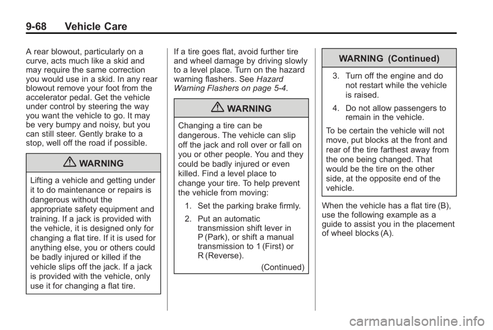 BUICK LACROSSE 2010 Owners Manual 9-68 Vehicle Care
A rear blowout, particularly on a
curve, acts much like a skid and
may require the same correction
you would use in a skid. In any rear
blowout remove your foot from the
accelerator BUICK LACROSSE 2010 Owners Manual 9-68 Vehicle Care
A rear blowout, particularly on a
curve, acts much like a skid and
may require the same correction
you would use in a skid. In any rear
blowout remove your foot from the
accelerator