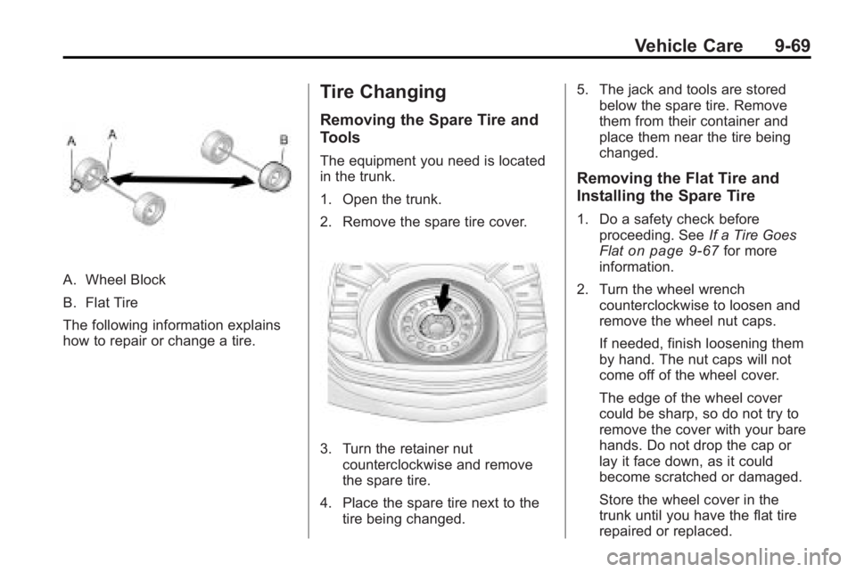 BUICK LACROSSE 2010 Owners Manual Vehicle Care 9-69
A. Wheel Block
B. Flat Tire
The following information explains
how to repair or change a tire.
Tire Changing
Removing the Spare Tire and
Tools
The equipment you need is located
in th BUICK LACROSSE 2010 Owners Manual Vehicle Care 9-69
A. Wheel Block
B. Flat Tire
The following information explains
how to repair or change a tire.
Tire Changing
Removing the Spare Tire and
Tools
The equipment you need is located
in th