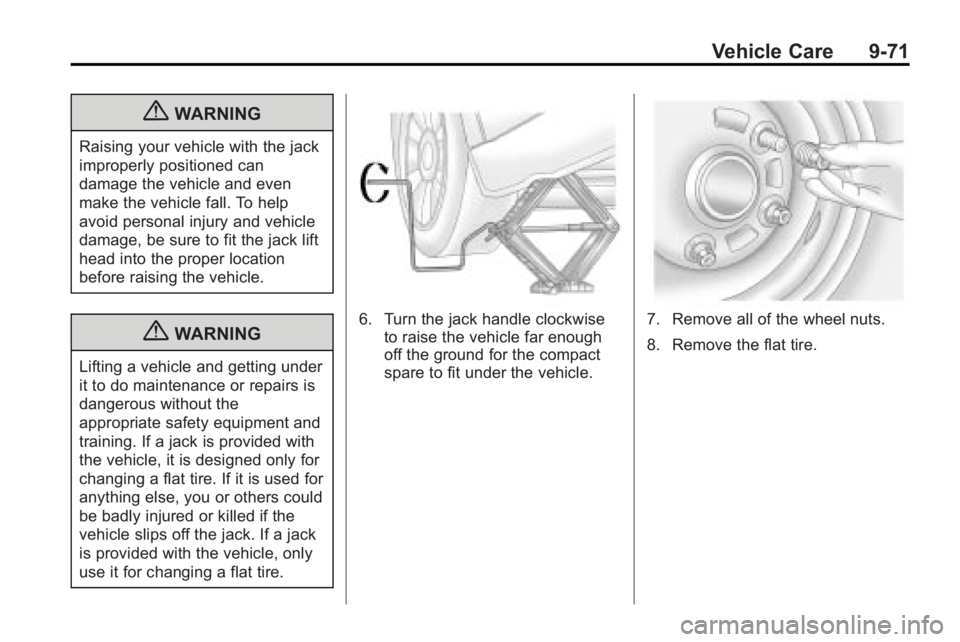 BUICK LACROSSE 2010 Owners Manual Vehicle Care 9-71
{WARNING
Raising your vehicle with the jack
improperly positioned can
damage the vehicle and even
make the vehicle fall. To help
avoid personal injury and vehicle
damage, be sure to BUICK LACROSSE 2010 Owners Manual Vehicle Care 9-71
{WARNING
Raising your vehicle with the jack
improperly positioned can
damage the vehicle and even
make the vehicle fall. To help
avoid personal injury and vehicle
damage, be sure to