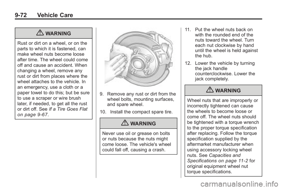 BUICK LACROSSE 2010 Owners Manual 9-72 Vehicle Care
{WARNING
Rust or dirt on a wheel, or on the
parts to which it is fastened, can
make wheel nuts become loose
after time. The wheel could come
off and cause an accident. When
changing BUICK LACROSSE 2010 Owners Manual 9-72 Vehicle Care
{WARNING
Rust or dirt on a wheel, or on the
parts to which it is fastened, can
make wheel nuts become loose
after time. The wheel could come
off and cause an accident. When
changing