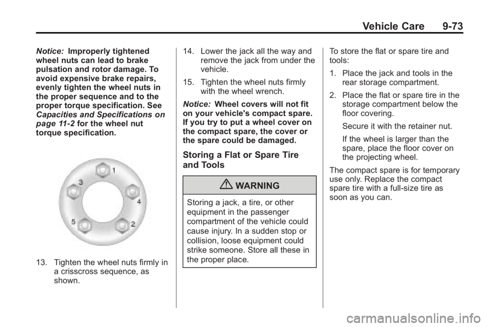 BUICK LACROSSE 2010 Owners Manual Vehicle Care 9-73
Notice:Improperly tightened
wheel nuts can lead to brake
pulsation and rotor damage. To
avoid expensive brake repairs,
evenly tighten the wheel nuts in
the proper sequence and to the BUICK LACROSSE 2010 Owners Manual Vehicle Care 9-73
Notice:Improperly tightened
wheel nuts can lead to brake
pulsation and rotor damage. To
avoid expensive brake repairs,
evenly tighten the wheel nuts in
the proper sequence and to the