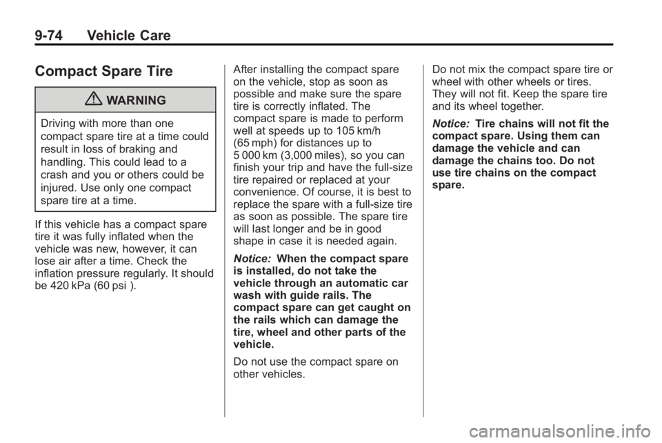 BUICK LACROSSE 2010 Owners Guide 9-74 Vehicle Care
Compact Spare Tire
{WARNING
Driving with more than one
compact spare tire at a time could
result in loss of braking and
handling. This could lead to a
crash and you or others could b