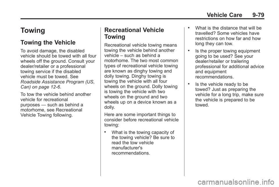 BUICK LACROSSE 2010  Owners Manual Vehicle Care 9-79
Towing
Towing the Vehicle
To avoid damage, the disabled
vehicle should be towed with all four
wheels off the ground. Consult your
dealer/retailer or a professional
towing service if 