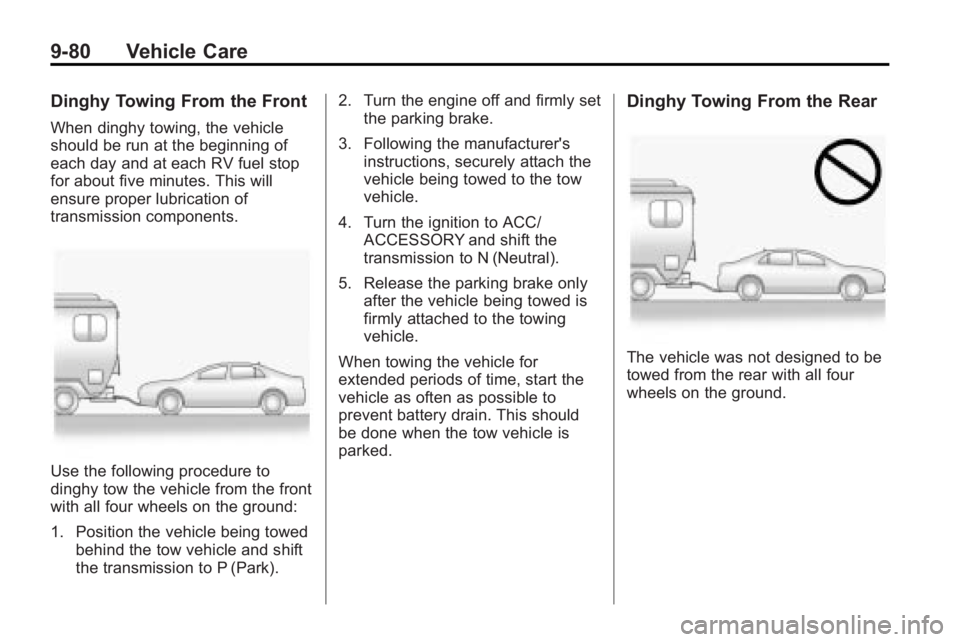 BUICK LACROSSE 2010 Owners Manual 9-80 Vehicle Care
Dinghy Towing From the Front
When dinghy towing, the vehicle
should be run at the beginning of
each day and at each RV fuel stop
for about five minutes. This will
ensure proper lubri BUICK LACROSSE 2010 Owners Manual 9-80 Vehicle Care
Dinghy Towing From the Front
When dinghy towing, the vehicle
should be run at the beginning of
each day and at each RV fuel stop
for about five minutes. This will
ensure proper lubri