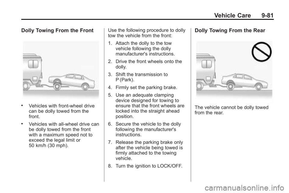 BUICK LACROSSE 2010 Owners Manual Vehicle Care 9-81
Dolly Towing From the Front
.Vehicles with front-wheel drive
can be dolly towed from the
front.
.Vehicles with all-wheel drive can
be dolly towed from the front
with a maximum speed BUICK LACROSSE 2010 Owners Manual Vehicle Care 9-81
Dolly Towing From the Front
.Vehicles with front-wheel drive
can be dolly towed from the
front.
.Vehicles with all-wheel drive can
be dolly towed from the front
with a maximum speed