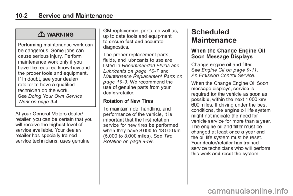 BUICK LACROSSE 2010 User Guide 10-2 Service and Maintenance
{WARNING
Performing maintenance work can
be dangerous. Some jobs can
cause serious injury. Perform
maintenance work only if you
have the required know-how and
the proper t