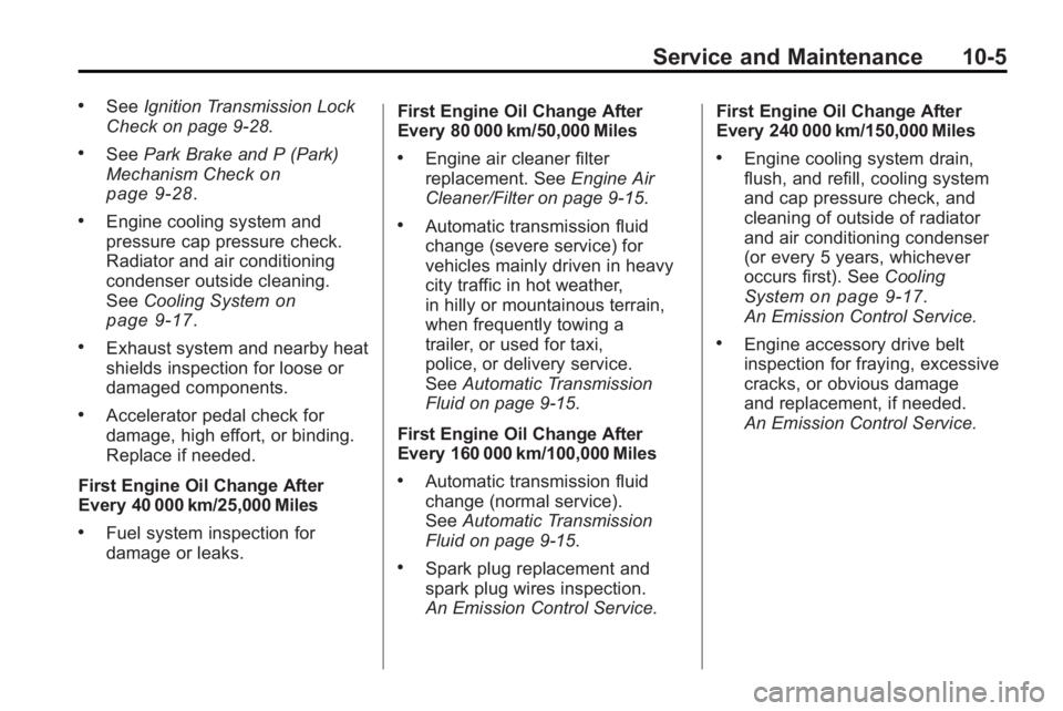 BUICK LACROSSE 2010 User Guide Service and Maintenance 10-5
.SeeIgnition Transmission Lock
Check on page 9‑28.
.See Park Brake and P (Park)
Mechanism Checkon
page 9‑28.
.Engine cooling system and
pressure cap pressure check.
Ra