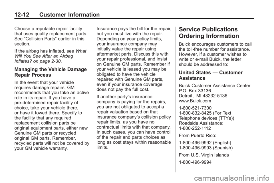 BUICK LACROSSE 2010 Owners Manual 12-12 Customer Information
Choose a reputable repair facility
that uses quality replacement parts.
See“Collision Parts” earlier in this
section.
If the airbag has inflated, see What
Will You See A BUICK LACROSSE 2010 Owners Manual 12-12 Customer Information
Choose a reputable repair facility
that uses quality replacement parts.
See“Collision Parts” earlier in this
section.
If the airbag has inflated, see What
Will You See A