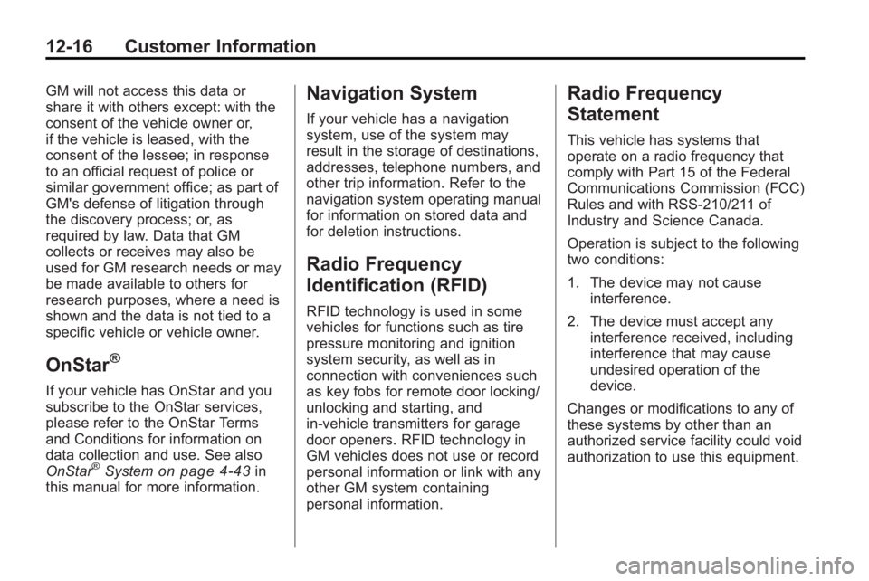 BUICK LACROSSE 2010  Owners Manual 12-16 Customer Information
GM will not access this data or
share it with others except: with the
consent of the vehicle owner or,
if the vehicle is leased, with the
consent of the lessee; in response
