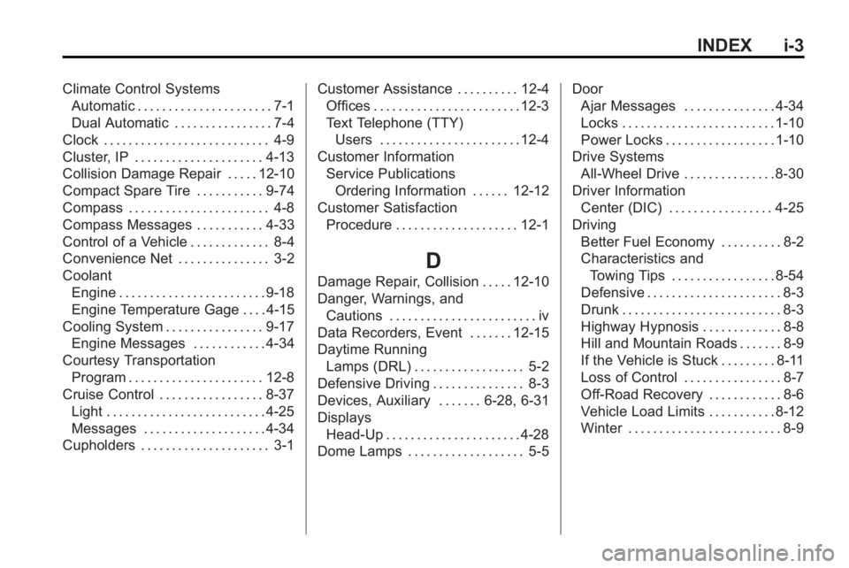 BUICK LACROSSE 2010 Owners Manual INDEX i-3
Climate Control SystemsAutomatic . . . . . . . . . . . . . . . . . . . . . . 7-1
Dual Automatic . . . . . . . . . . . . . . . . 7-4
Clock . . . . . . . . . . . . . . . . . . . . . . . . . . BUICK LACROSSE 2010 Owners Manual INDEX i-3
Climate Control SystemsAutomatic . . . . . . . . . . . . . . . . . . . . . . 7-1
Dual Automatic . . . . . . . . . . . . . . . . 7-4
Clock . . . . . . . . . . . . . . . . . . . . . . . . . .