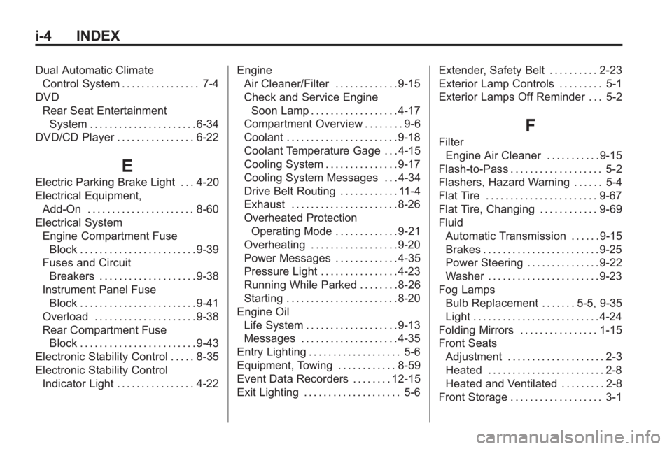 BUICK LACROSSE 2010 Owners Guide i-4 INDEX
Dual Automatic ClimateControl System . . . . . . . . . . . . . . . . 7-4
DVD Rear Seat EntertainmentSystem . . . . . . . . . . . . . . . . . . . . . . 6-34
DVD/CD Player . . . . . . . . . . 