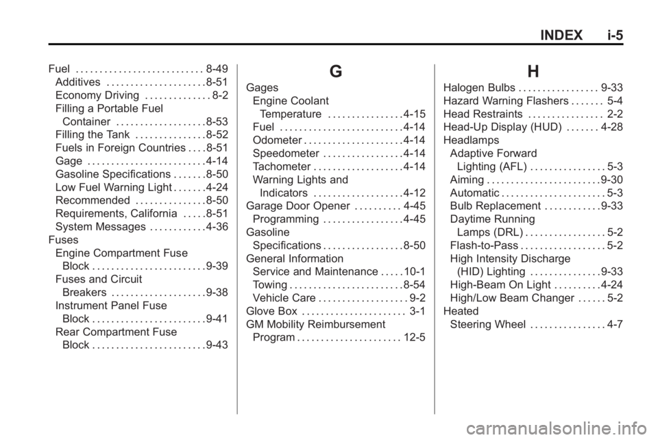 BUICK LACROSSE 2010  Owners Manual INDEX i-5
Fuel . . . . . . . . . . . . . . . . . . . . . . . . . . . 8-49Additives . . . . . . . . . . . . . . . . . . . . . 8-51
Economy Driving . . . . . . . . . . . . . . 8-2
Filling a Portable Fue