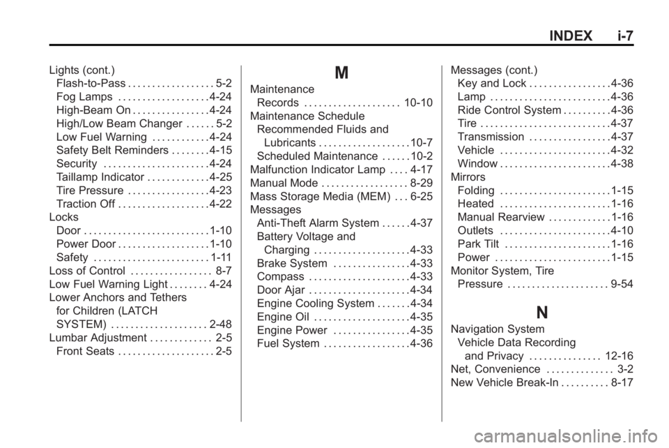BUICK LACROSSE 2010 User Guide INDEX i-7
Lights (cont.)Flash-to-Pass . . . . . . . . . . . . . . . . . . 5-2
Fog Lamps . . . . . . . . . . . . . . . . . . . 4-24
High-Beam On . . . . . . . . . . . . . . . . 4-24
High/Low Beam Chang