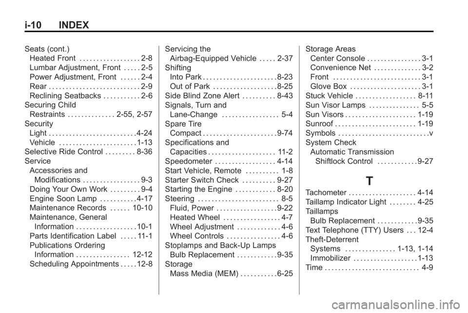 BUICK LACROSSE 2010  Owners Manual i-10 INDEX
Seats (cont.)Heated Front . . . . . . . . . . . . . . . . . . 2-8
Lumbar Adjustment, Front . . . . . 2-5
Power Adjustment, Front . . . . . . 2-4
Rear . . . . . . . . . . . . . . . . . . . .