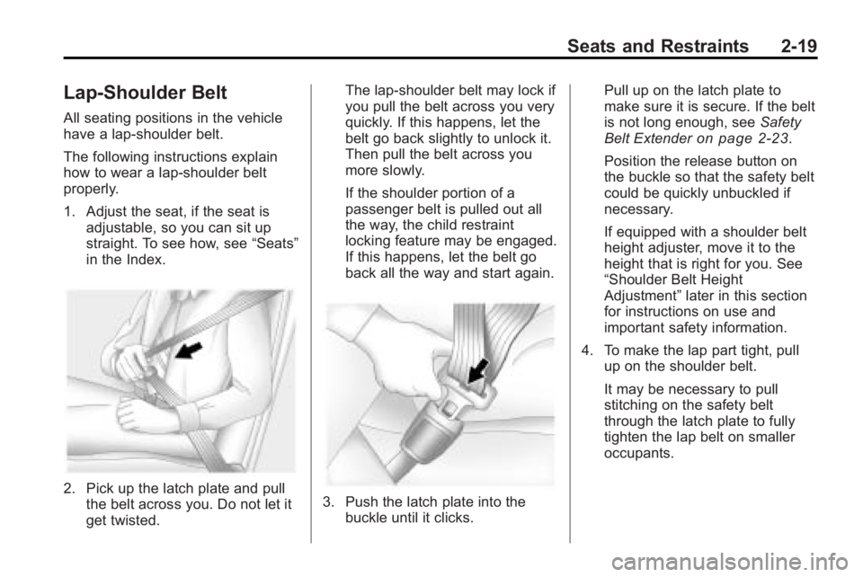BUICK LACROSSE 2010  Owners Manual Seats and Restraints 2-19
Lap-Shoulder Belt
All seating positions in the vehicle
have a lap-shoulder belt.
The following instructions explain
how to wear a lap-shoulder belt
properly.
1. Adjust the se